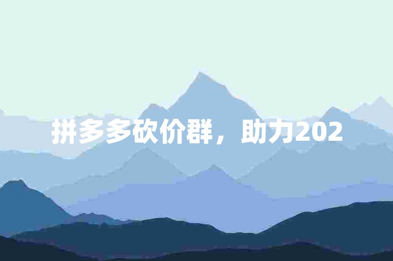 拼多多砍价群，助力2025年微信群优惠。