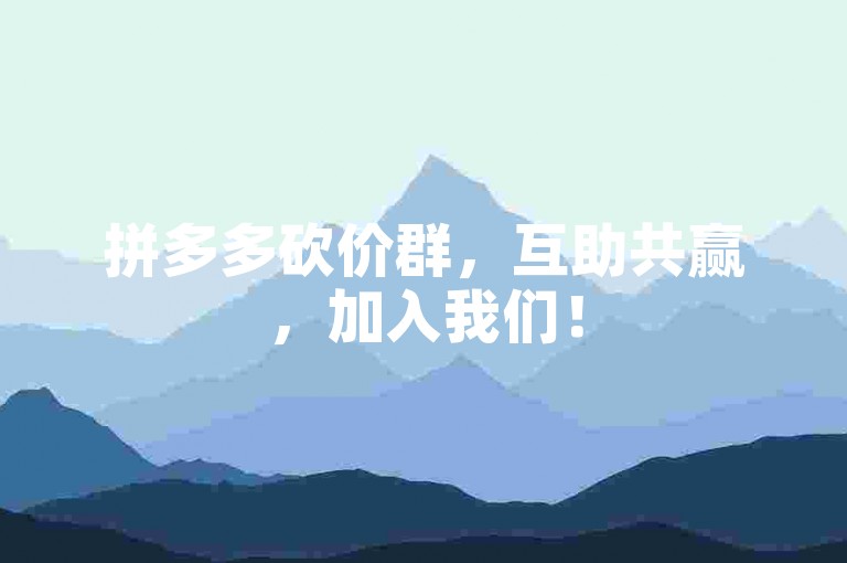拼多多砍价群，互助共赢，加入我们！