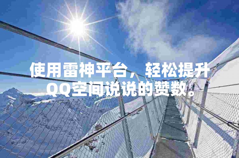 使用雷神平台，轻松提升QQ空间说说的赞数。