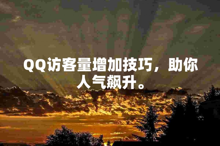 QQ访客量增加技巧，助你人气飙升。