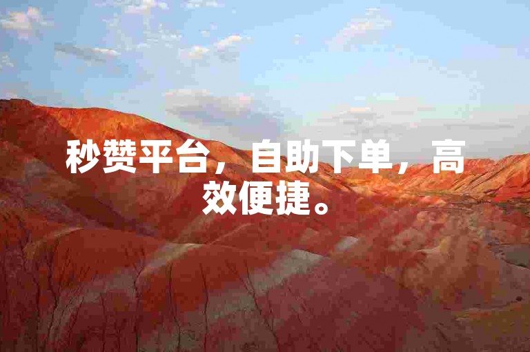 秒赞平台，自助下单，高效便捷。