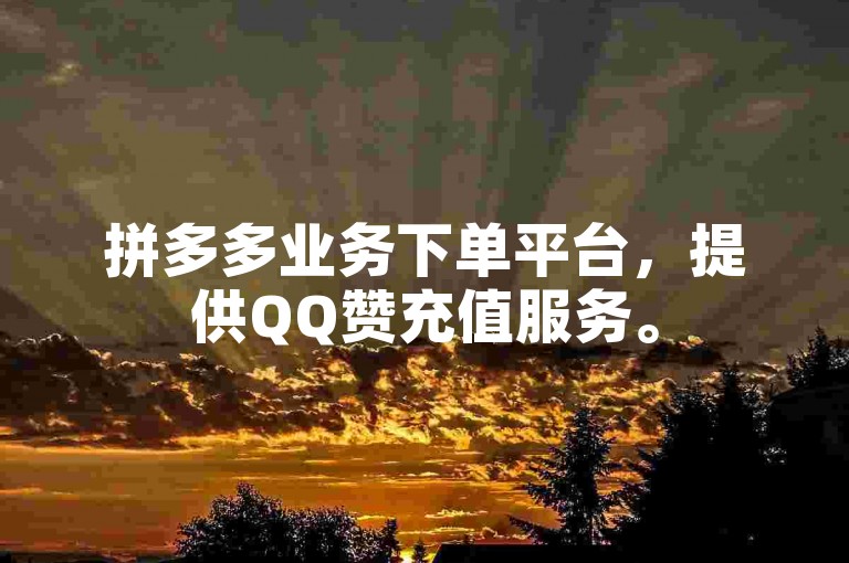 拼多多业务下单平台，提供QQ赞充值服务。