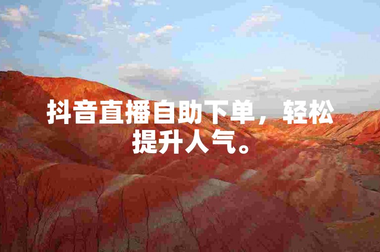 抖音直播自助下单，轻松提升人气。