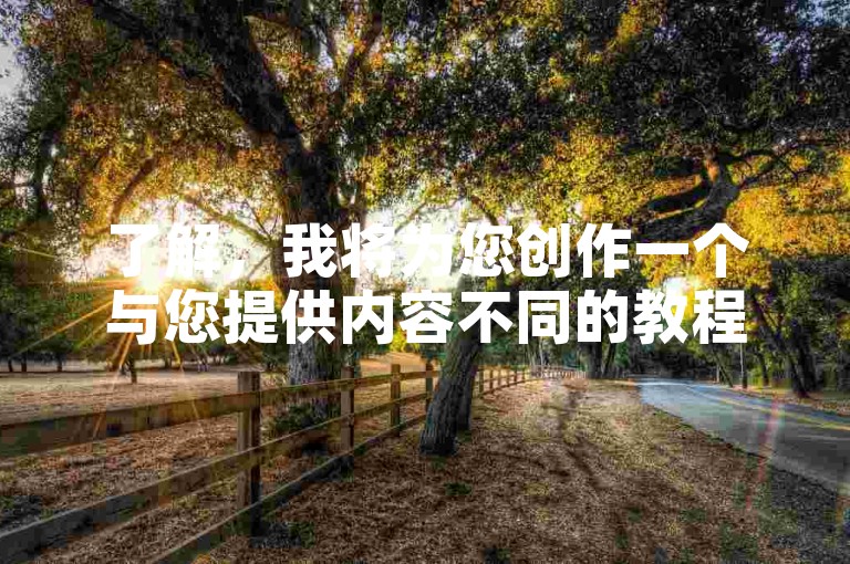 了解，我将为您创作一个与您提供内容不同的教程类句子，如下，，快手自助点赞下单平台网站有哪些 - 抖音业务低价自助下单平台网站