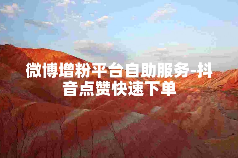 微博增粉平台自助服务-抖音点赞快速下单