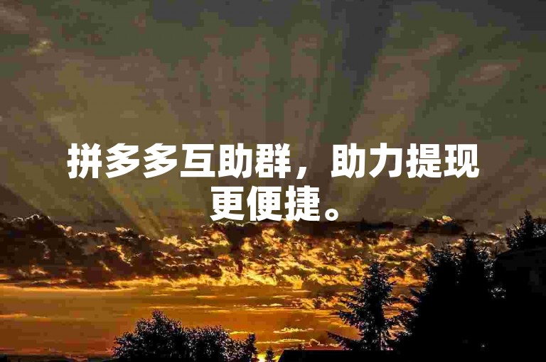 拼多多互助群，助力提现更便捷。
