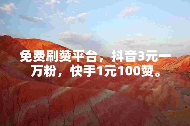 免费刷赞平台，抖音3元一万粉，快手1元100赞。