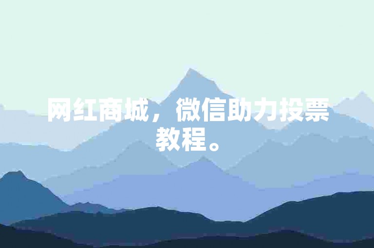 网红商城，微信助力投票教程。