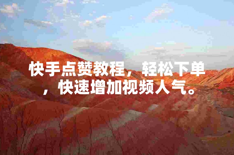 快手点赞教程，轻松下单，快速增加视频人气。