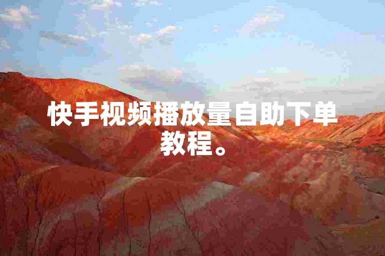 快手视频播放量自助下单教程。