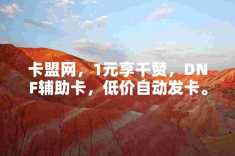 卡盟网，1元享千赞，DNF辅助卡，低价自动发卡。