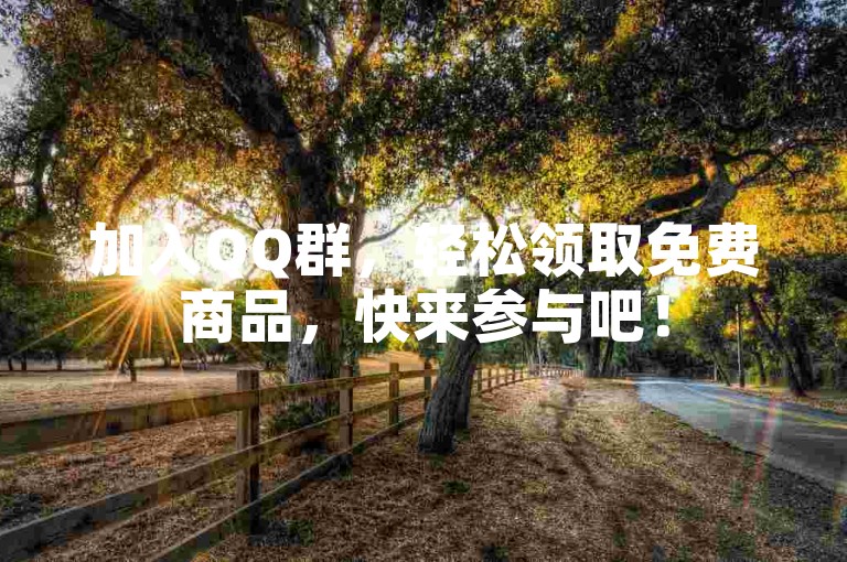 加入QQ群，轻松领取免费商品，快来参与吧！