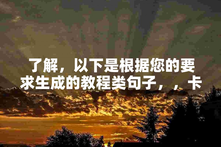 了解，以下是根据您的要求生成的教程类句子，，卡盟自助下单，轻松搞定快手抖音业务。