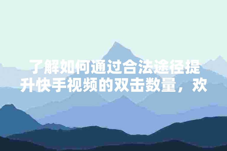 了解如何通过合法途径提升快手视频的双击数量，欢迎访问我们的教程页面。