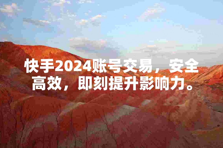 快手2024账号交易，安全高效，即刻提升影响力。