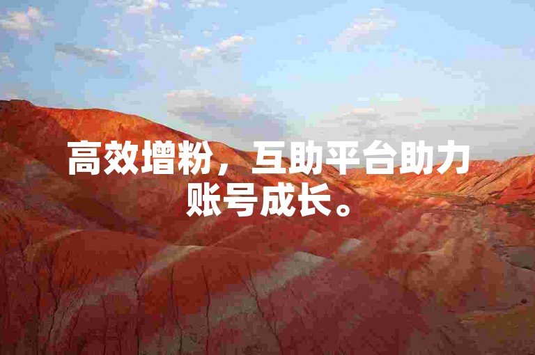 高效增粉，互助平台助力账号成长。