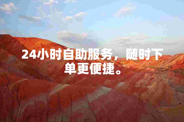 24小时自助服务，随时下单更便捷。