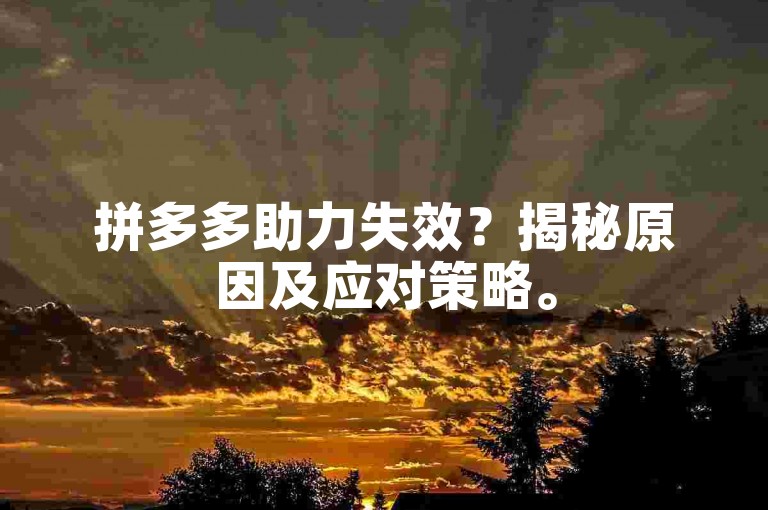 拼多多助力失效？揭秘原因及应对策略。