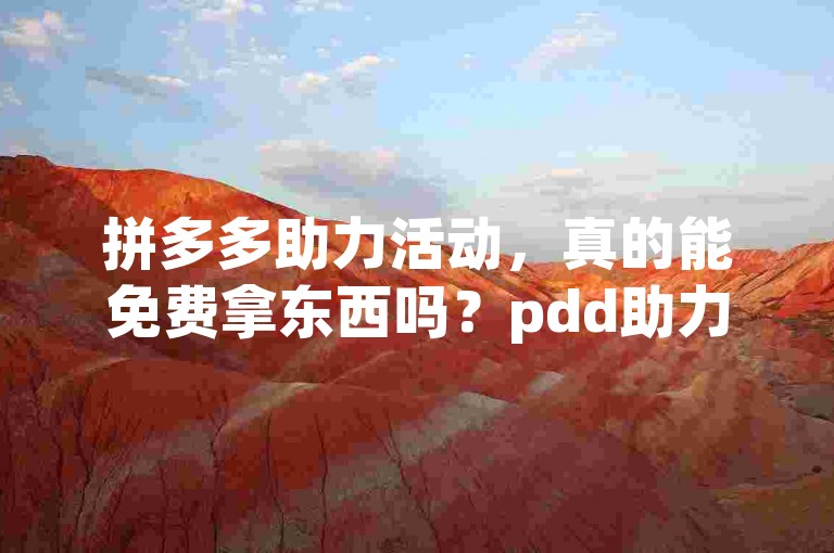 拼多多助力活动，真的能免费拿东西吗？pdd助力平台