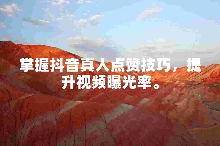 掌握抖音真人点赞技巧，提升视频曝光率。