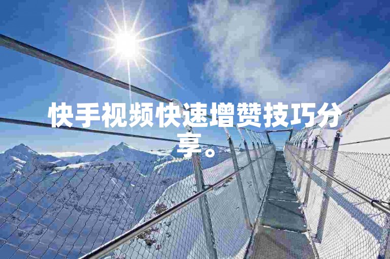 快手视频快速增赞技巧分享。