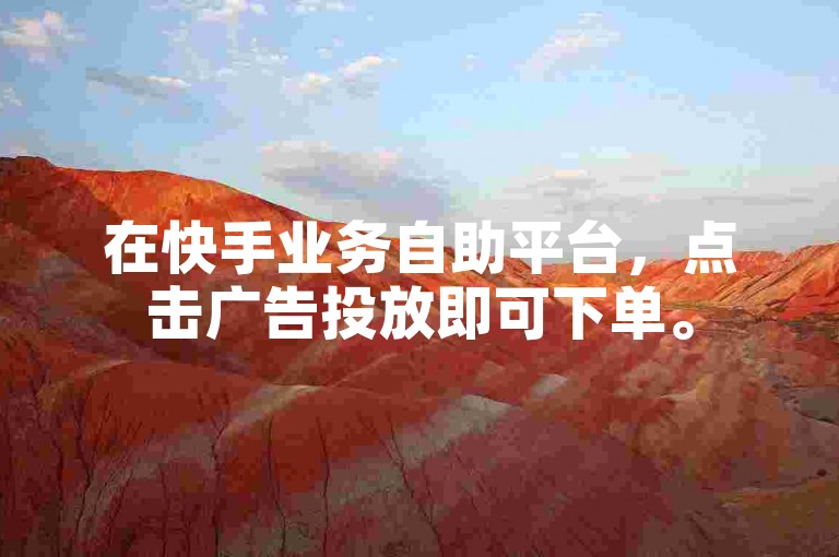 在快手业务自助平台，点击广告投放即可下单。
