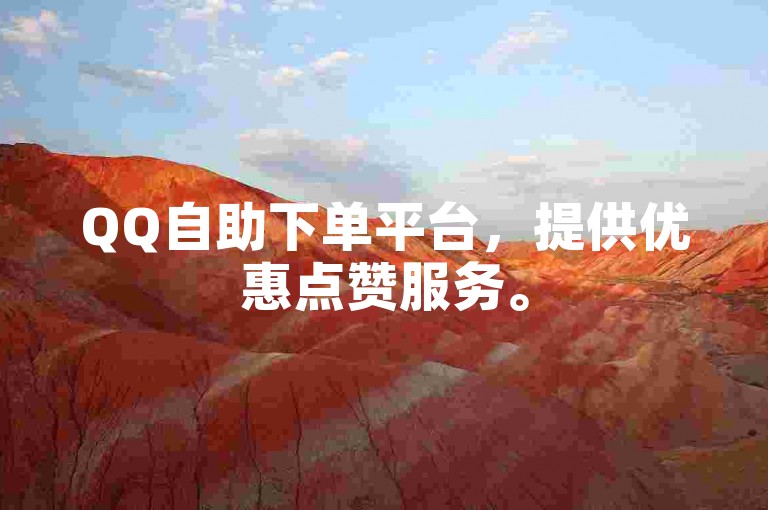 QQ自助下单平台，提供优惠点赞服务。