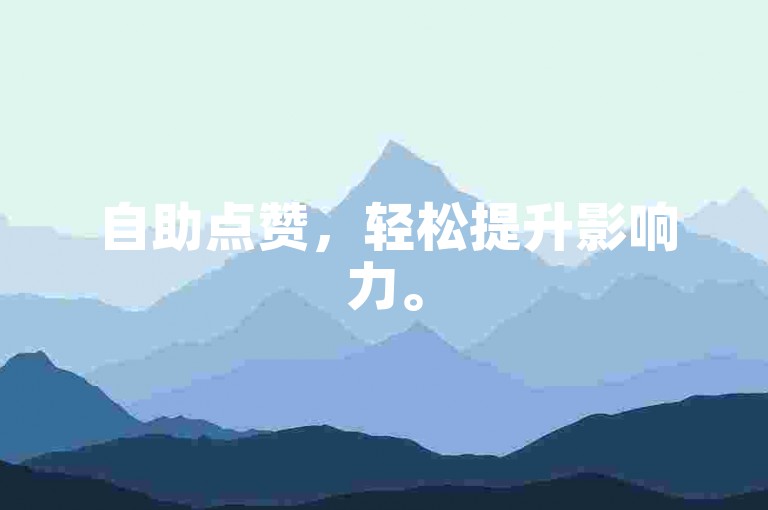 自助点赞，轻松提升影响力。