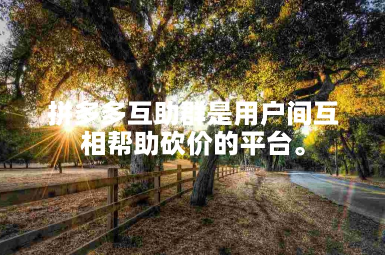 拼多多互助群是用户间互相帮助砍价的平台。