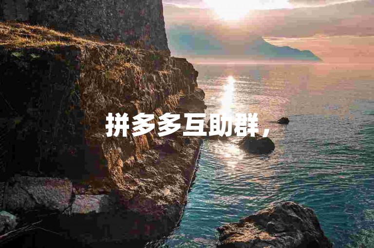 拼多多互助群，500人活跃互帮提升助力效果。