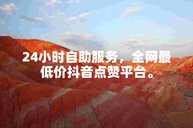 24小时自助服务，全网最低价抖音点赞平台。