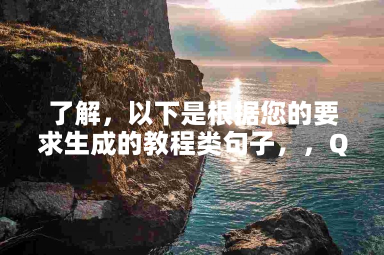 了解，以下是根据您的要求生成的教程类句子，，QQ自助下单，轻松便捷！