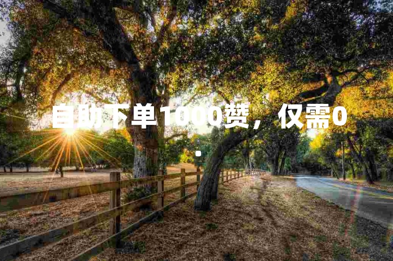 自助下单1000赞，仅需0.5元，24小时抖音刷业务。