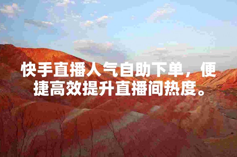 快手直播人气自助下单，便捷高效提升直播间热度。