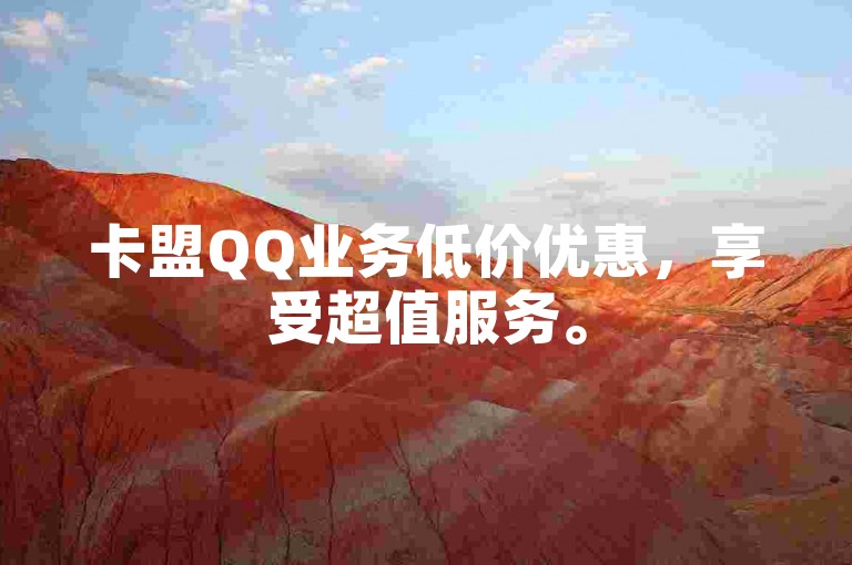 卡盟QQ业务低价优惠，享受超值服务。