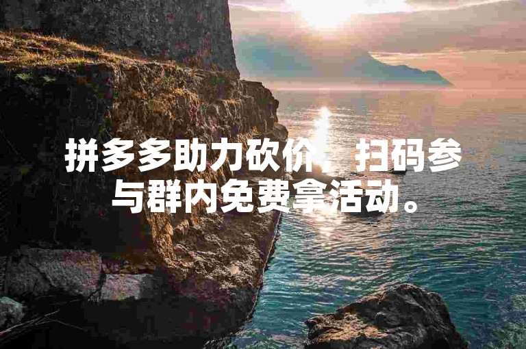 拼多多助力砍价，扫码参与群内免费拿活动。