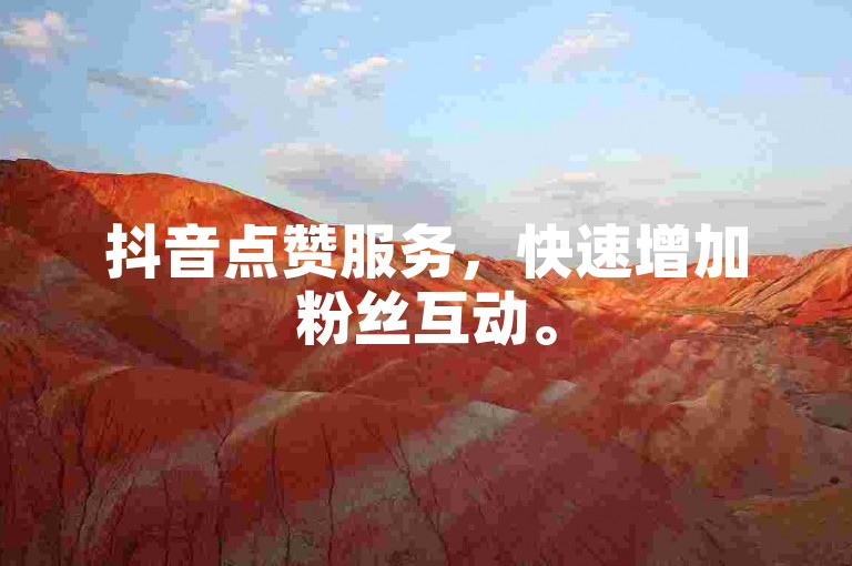 抖音点赞服务，快速增加粉丝互动。