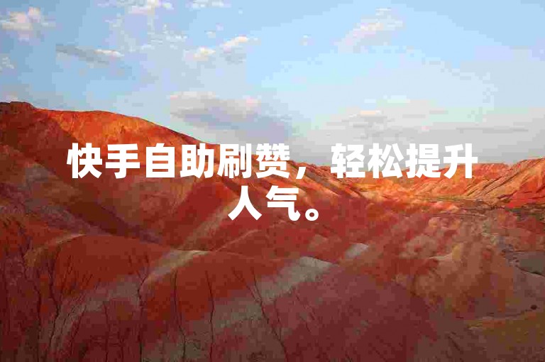 快手自助刷赞，轻松提升人气。