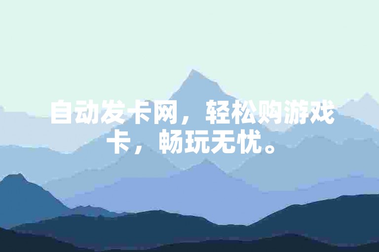 自动发卡网，轻松购游戏卡，畅玩无忧。