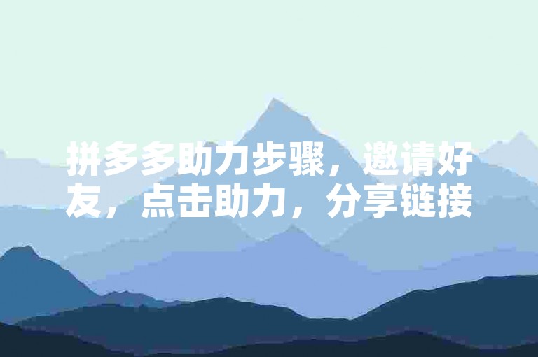拼多多助力步骤，邀请好友，点击助力，分享链接。