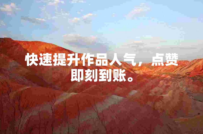快速提升作品人气，点赞即刻到账。