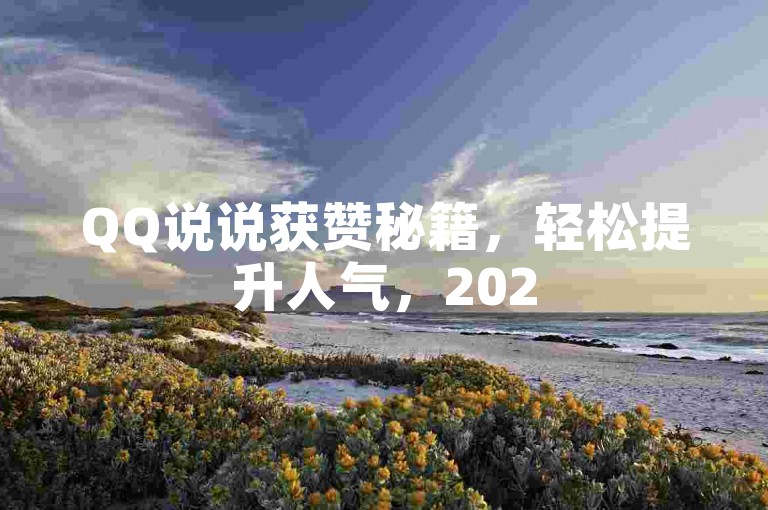 QQ说说获赞秘籍，轻松提升人气，2025必备技能！