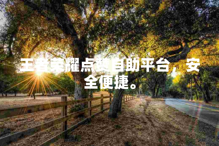 王者荣耀点赞自助平台，安全便捷。
