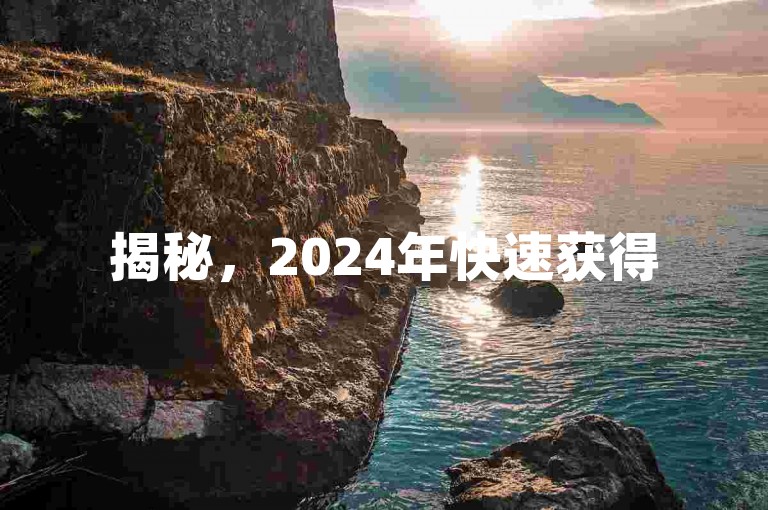 揭秘，2024年快速获得5000赞技巧！