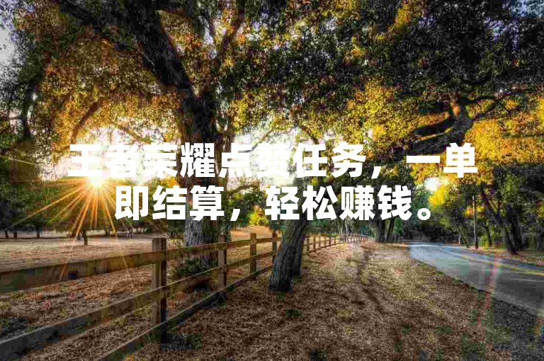 王者荣耀点赞任务，一单即结算，轻松赚钱。