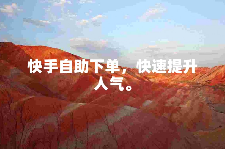 快手自助下单，快速提升人气。