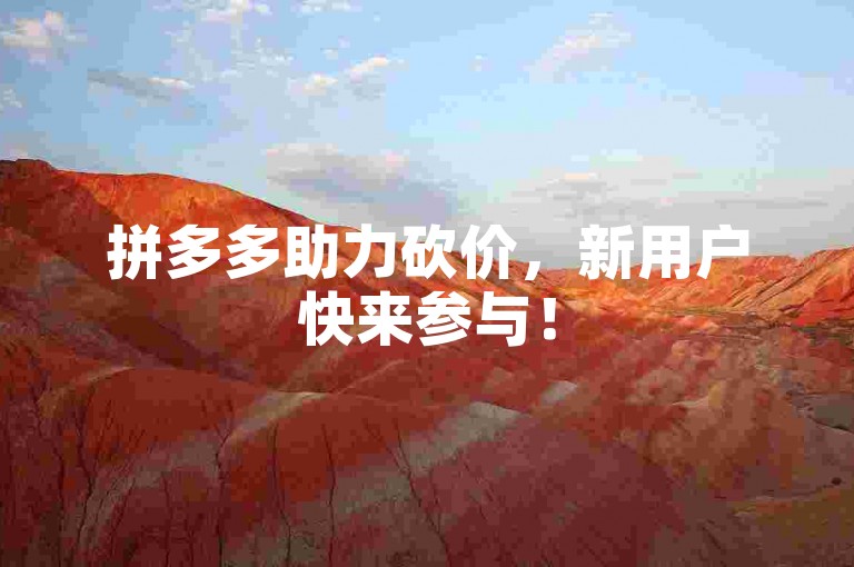 拼多多助力砍价，新用户快来参与！