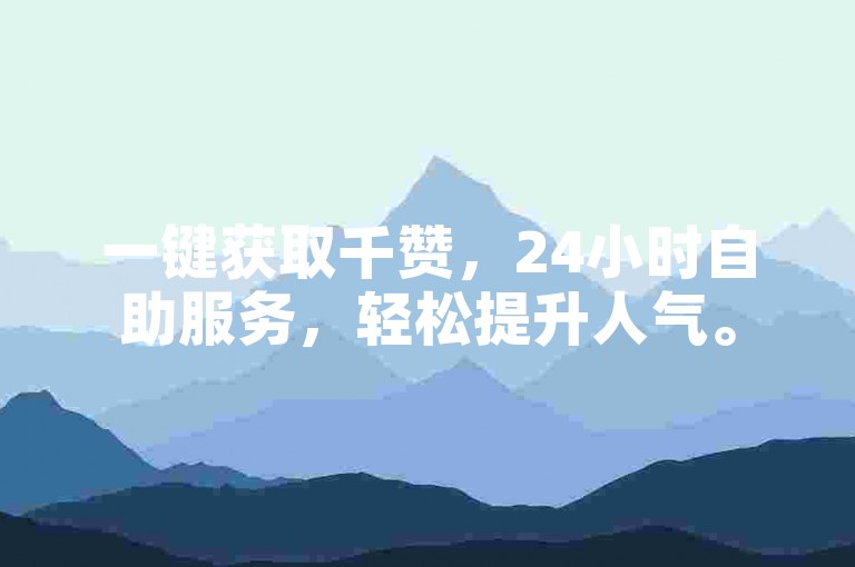 一键获取千赞，24小时自助服务，轻松提升人气。