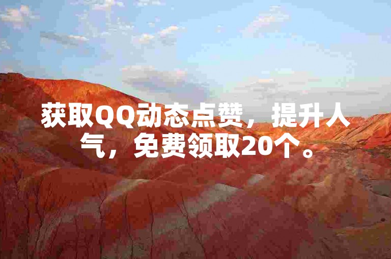 获取QQ动态点赞，提升人气，免费领取20个。