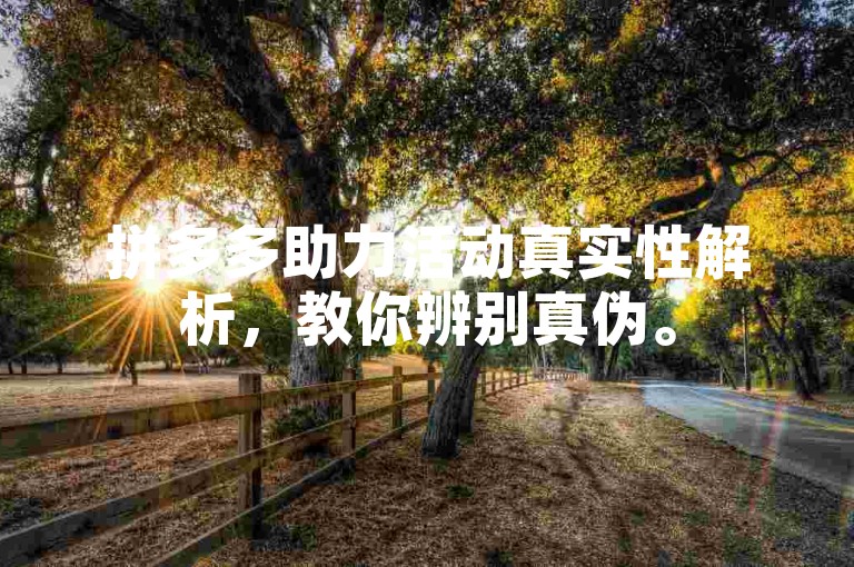 拼多多助力活动真实性解析，教你辨别真伪。